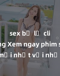 sex bị lộ clip nóng Xem ngay phim sex mới nhất với những cảnh nóng hổi không thể bỏ lỡ! Cơ hội tận hưởng những khoảnh khắc đầy kích thích ngay hôm nay!