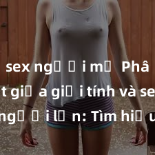 sex người mỹ Phân biệt giữa giới tính và sex ở người lớn: Tìm hiểu sự khác biệt và yếu tố quyết định