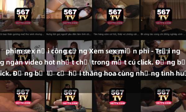 phim sex nơi công cộng Xem sex miễn phí - Trải nghiệm cực khoái với hàng ngàn video hot nhất chỉ trong một cú click. Đừng bỏ lỡ cơ hội thăng hoa cùng những tình huống kích thích!
