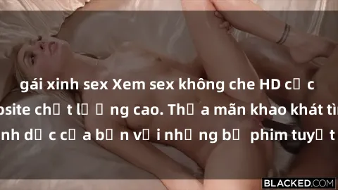 gái xinh sex Xem sex không che HD cực nét chỉ có tại website chất lượng cao. Thỏa mãn khao khát tình dục của bạn với những bộ phim tuyệt vời này ngay hôm nay!
