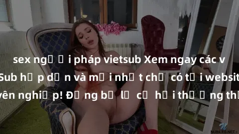 sex người pháp vietsub Xem ngay các video JAV Idol VietSub hấp dẫn và mới nhất chỉ có tại website chuyên nghiệp! Đừng bỏ lỡ cơ hội thưởng thức những bộ phim hot nhất!