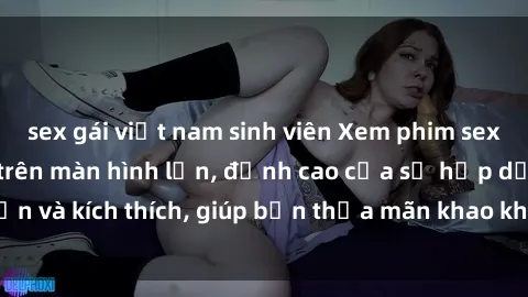sex gái việt nam sinh viên Xem phim sex jav hd tuyệt vời trên màn hình lớn, đỉnh cao của sự hấp dẫn và kích thích, giúp bạn thỏa mãn khao khát tình dục của mình.
