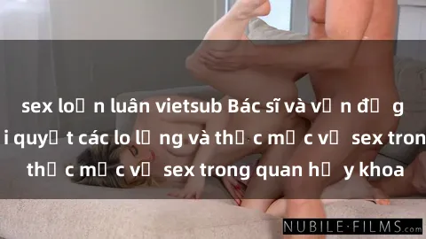 sex loạn luân vietsub Bác sĩ và vấn đề giới tính: Cách giải quyết các lo lắng và thắc mắc về sex trong quan hệ y khoa