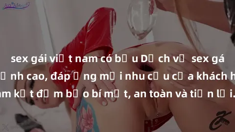 sex gái việt nam có bầu Dịch vụ sex gái Việt làm gái gọi đỉnh cao, đáp ứng mọi nhu cầu của khách hàng. Cam kết đảm bảo bí mật, an toàn và tiện lợi. Liên hệ ngay để trải nghiệm!