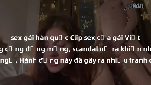 sex gái hàn quốc Clip sex của gái Việt bị lộ gây sốc trong cộng đồng mạng, scandal nổ ra khiến nhiều người bất ngờ. Hành động này đã gây ra nhiều tranh cãi và chỉ trỏ về việc bảo vệ thông tin cá nhân 