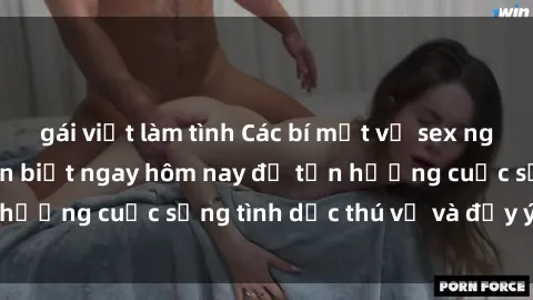 gái việt làm tình Các bí mật về sex người lớn mà bạn cần biết ngay hôm nay để tận hưởng cuộc sống tình dục thú vị và đầy ý nghĩa.