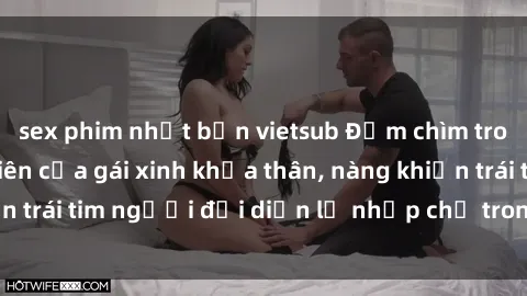 sex phim nhật bản vietsub Đắm chìm trong vẻ đẹp tự nhiên của gái xinh khỏa thân, nàng khiến trái tim người đối diện lỡ nhịp chỉ trong một cái nhìn.