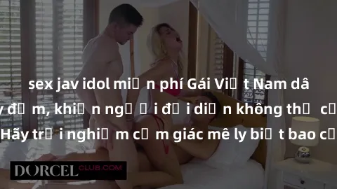 sex jav idol miễn phí Gái Việt Nam dâm đãng làm tình say đắm, khiến người đối diện không thể cưỡng lại được. Hãy trải nghiệm cảm giác mê ly biết bao của phong cách yêu đương đậm chất dân tộc!