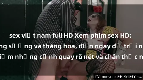 sex việt nam full HD Xem phim sex HD: Đỉnh cao của sự sung sướng và thăng hoa, đến ngay để trải nghiệm những cảnh quay rõ nét và chân thực nhất. Hãy cùng khám phá!