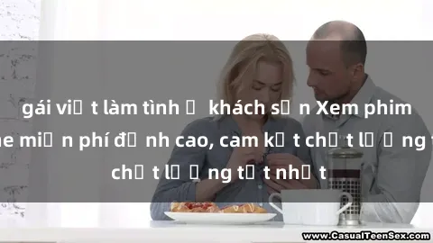 gái việt làm tình ở khách sạn Xem phim sex online miễn phí đỉnh cao, cam kết chất lượng tốt nhất