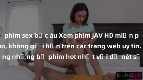 phim sex bắc âu Xem phim JAV HD miễn phí chất lượng cao, không giới hạn trên các trang web uy tín. Yên tâm tận hưởng những bộ phim hot nhất với độ nét sắc sảo, đẹp mắt ngay tại nhà. Hãy trải nghiệm ng