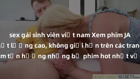 sex gái sinh viên việt nam Xem phim JAV HD miễn phí chất lượng cao, không giới hạn trên các trang web uy tín. Yên tâm tận hưởng những bộ phim hot nhất với độ nét sắc sảo, đẹp mắt ngay tại nhà. Hãy trả