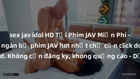sex jav idol HD Tải Phim JAV Miễn Phí - Thưởng thức hàng ngàn bộ phim JAV hot nhất chỉ cần click download. Không cần đăng ký, không quảng cáo - Dễ dàng tải về và xem online!