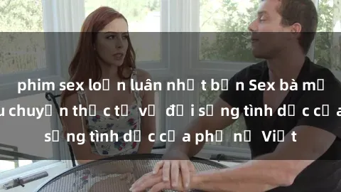 phim sex loạn luân nhật bản Sex bà mẹ Việt Nam: Câu chuyện thực tế về đời sống tình dục của phụ nữ Việt