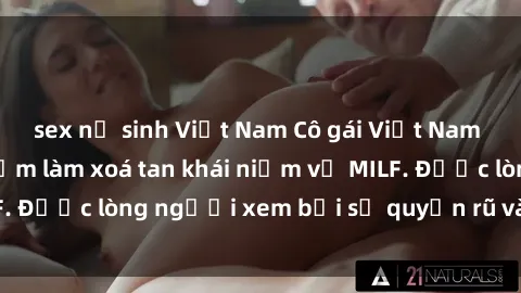 sex nữ sinh Việt Nam Cô gái Việt Nam xinh đẹp và gợi cảm làm xoá tan khái niệm về MILF. Được lòng người xem bởi sự quyến rũ và dễ thương.