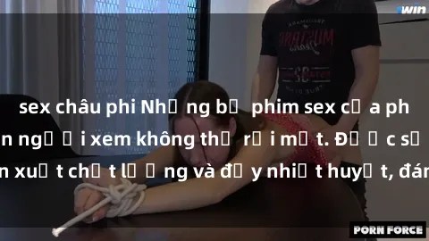 sex châu phi Những bộ phim sex của phụ nữ lớn tuổi khiến người xem không thể rời mắt. Được sản xuất chất lượng và đầy nhiệt huyết, đáng xem và trải nghiệm.