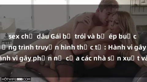 sex chị dâu Gái bị trói và bị ép buộc làm tình trong chương trình truyền hình thực tế: Hành vi gây phẫn nộ của các nhà sản xuất và người xem.