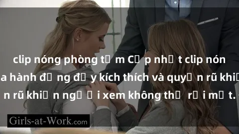 clip nóng phòng tắm Cập nhật clip nóng BDSM: Những pha hành động đầy kích thích và quyến rũ khiến người xem không thể rời mắt. Đừng bỏ lỡ!
