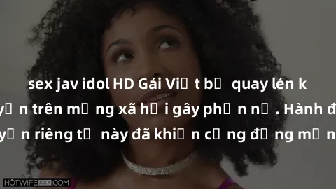 sex jav idol HD Gái Việt bị quay lén khi tắm, clip lan truyền trên mạng xã hội gây phẫn nộ. Hành động vi phạm quyền riêng tư này đã khiến cộng đồng mạng bức xúc và đòi trừng phạt thật nghiêm khắc.