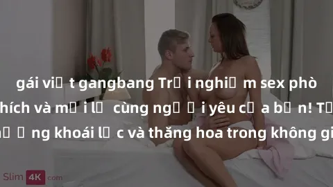 gái việt gangbang Trải nghiệm sex phòng tắm đầy kích thích và mới lạ cùng người yêu của bạn! Tận hưởng khoái lạc và thăng hoa trong không gian tắm ấm áp và gợi cảm.