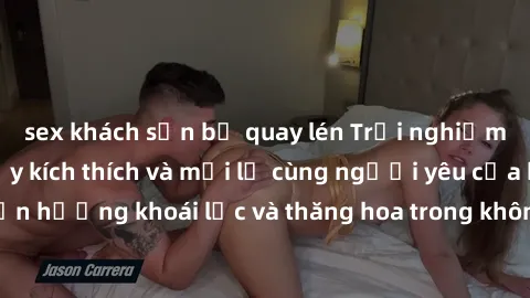 sex khách sạn bị quay lén Trải nghiệm sex phòng tắm đầy kích thích và mới lạ cùng người yêu của bạn! Tận hưởng khoái lạc và thăng hoa trong không gian tắm ấm áp và gợi cảm.