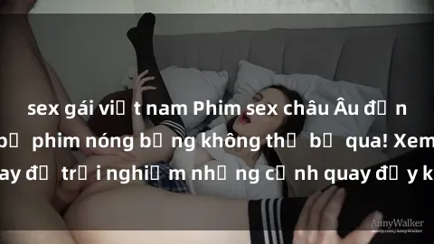 sex gái việt nam Phim sex châu Âu đỉnh cao: Top những bộ phim nóng bỏng không thể bỏ qua! Xem ngay để trải nghiệm những cảnh quay đầy kích thích và cuồng nhiệt.