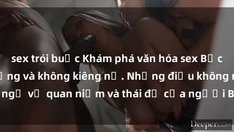 sex trói buộc Khám phá văn hóa sex Bắc Âu: Sự tự do, đa dạng và không kiêng nể. Những điều không ngờ về quan niệm và thái độ của người Bắc Âu đối với tình dục.