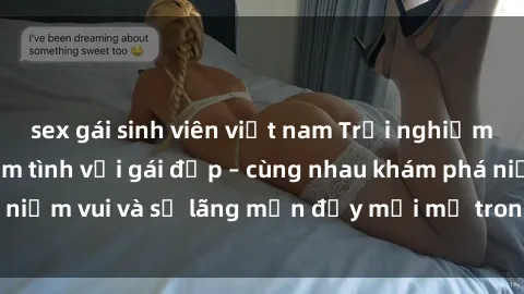 sex gái sinh viên việt nam Trải nghiệm hạnh phúc khi làm tình với gái đẹp – cùng nhau khám phá niềm vui và sự lãng mạn đầy mới mẻ trong quan hệ của bạn.