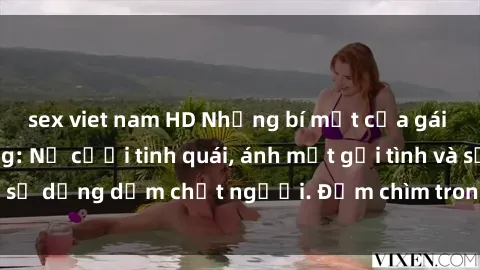 sex viet nam HD Những bí mật của gái Việt Nam dâm đãng: Nụ cười tinh quái, ánh mắt gợi tình và sự dụng dẫm chết người. Đắm chìm trong vòng xoay đam mê!