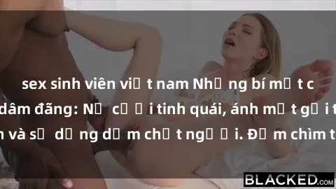 sex sinh viên việt nam Những bí mật của gái Việt Nam dâm đãng: Nụ cười tinh quái, ánh mắt gợi tình và sự dụng dẫm chết người. Đắm chìm trong vòng xoay đam mê!