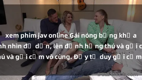 xem phim jav online Gái nóng bỏng khỏa thân khiến mọi ánh nhìn đổ dồn, lên đỉnh hứng thú và gợi cảm vô cùng. Đầy tư duy gợi cảm và quyến rũ.