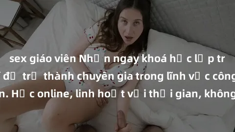 sex giáo viên Nhận ngay khoá học lập trình Java miễn phí để trở thành chuyên gia trong lĩnh vực công nghệ thông tin. Học online, linh hoạt với thời gian, không giới hạn địa điểm. Đăng ký ngay!