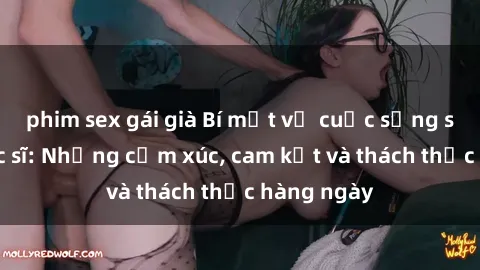 phim sex gái già Bí mật về cuộc sống sex của bác sĩ: Những cảm xúc, cam kết và thách thức hàng ngày