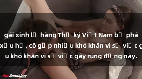 gái xinh lộ hàng Thư ký Việt Nam bị phát tán clip sex đáng xấu hổ, cô gặp nhiều khó khăn vì sự việc gây rúng động này.