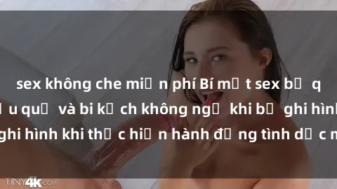 sex không che miễn phí Bí mật sex bị quay lén: Những hậu quả và bi kịch không ngờ khi bị ghi hình khi thực hiện hành động tình dục mà không biết.