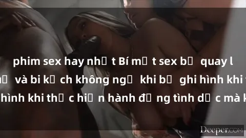 phim sex hay nhất Bí mật sex bị quay lén: Những hậu quả và bi kịch không ngờ khi bị ghi hình khi thực hiện hành động tình dục mà không biết.