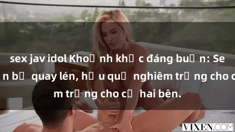 sex jav idol Khoảnh khắc đáng buồn: Sex khách sạn bị quay lén, hậu quả nghiêm trọng cho cả hai bên.