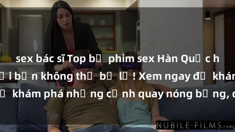 sex bác sĩ Top bộ phim sex Hàn Quốc hot nhất mọi thời đại bạn không thể bỏ lỡ! Xem ngay để khám phá những cảnh quay nóng bỏng, đầy nghẹt thở!