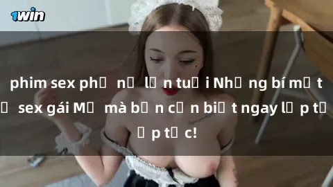 phim sex phụ nữ lớn tuổi Những bí mật về sex gái Mỹ mà bạn cần biết ngay lập tức!