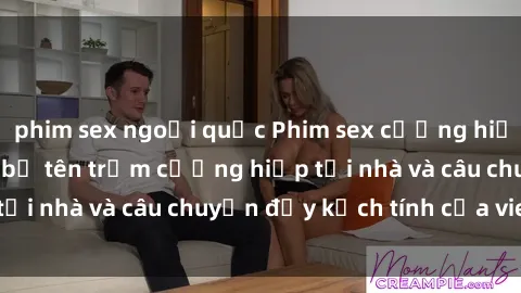 phim sex ngoại quốc Phim sex cưỡng hiếp vietsub: Nữ sinh bị tên trộm cưỡng hiếp tại nhà và câu chuyện đầy kịch tính của vietsub