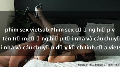 phim sex vietsub Phim sex cưỡng hiếp vietsub: Nữ sinh bị tên trộm cưỡng hiếp tại nhà và câu chuyện đầy kịch tính của vietsub