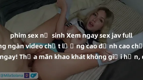 phim sex nữ sinh Xem ngay sex jav full HD miễn phí - Hàng ngàn video chất lượng cao đỉnh cao chỉ cần click vào ngay! Thỏa mãn khao khát không giới hạn, đón chờ những trải nghiệm mới lạ!