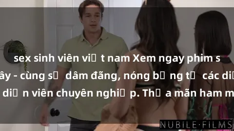 sex sinh viên việt nam Xem ngay phim sex miễn phí tại đây - cùng sự dâm đãng, nóng bỏng từ các diễn viên chuyên nghiệp. Thỏa mãn ham muốn ngay hôm nay!