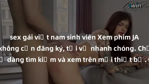 sex gái việt nam sinh viên Xem phim JAV online miễn phí không cần đăng ký, tải về nhanh chóng. Chất lượng HD, dễ dàng tìm kiếm và xem trên mọi thiết bị. Đặc biệt, không quảng cáo làm phiền.