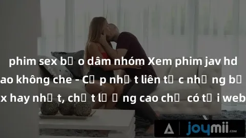 phim sex bạo dâm nhóm Xem phim jav hd miễn phí đỉnh cao không che - Cập nhật liên tục những bộ phim sex hay nhất, chất lượng cao chỉ có tại website chuyên nghiệp hàng đầu.