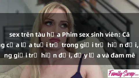 sex trên tàu hỏa Phim sex sinh viên: Câu chuyện nóng bỏng của lứa tuổi trẻ trong giới trẻ hiện đại, đầy lửa và đam mê