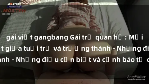 gái việt gangbang Gái trẻ quan hệ: Mối quan hệ khác biệt giữa tuổi trẻ và trưởng thành - Những điều cần biết và cảnh báo từ chuyên gia