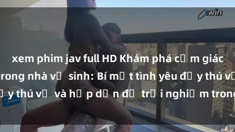 xem phim jav full HD Khám phá cảm giác mới mẻ với sex trong nhà vệ sinh: Bí mật tình yêu đầy thú vị và hấp dẫn để trải nghiệm trong đêm hôm nay!