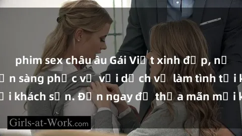 phim sex châu âu Gái Việt xinh đẹp, nồng nàn tình cảm, sẵn sàng phục vụ với dịch vụ làm tình tại khách sạn. Đến ngay để thỏa mãn mọi khao khát của bạn!