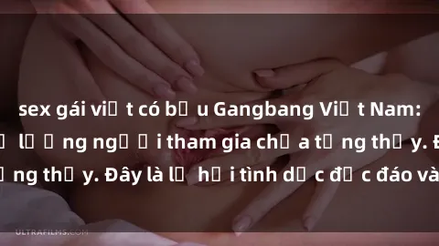 sex gái việt có bầu Gangbang Việt Nam: Kỷ lục mới với số lượng người tham gia chưa từng thấy. Đây là lễ hội tình dục độc đáo và gây sốc.